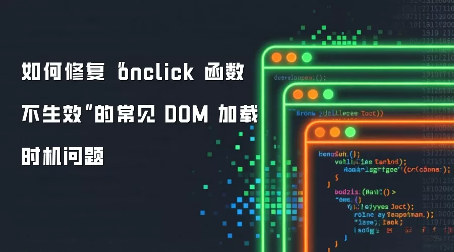 如何修复“onclick 函数不生效”的常见 DOM 加载时机问题