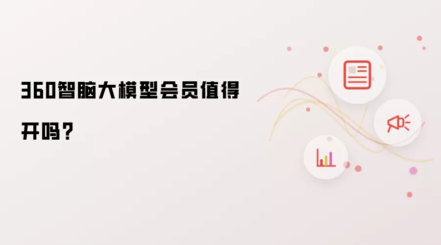 360智脑大模型会员值得开吗?