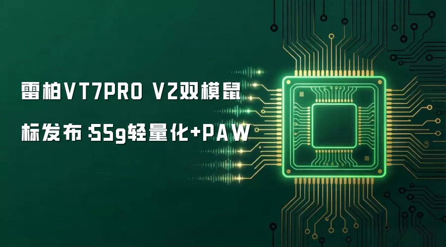 雷柏VT7PRO V2双模鼠标发布:55g轻量化+PAW