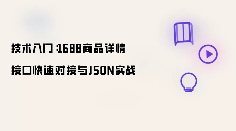 技术入门:1688商品详情接口快速对接与JSON实战