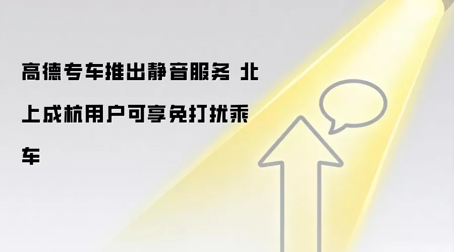 高德专车推出静音服务 北上成杭用户可享免打扰乘车