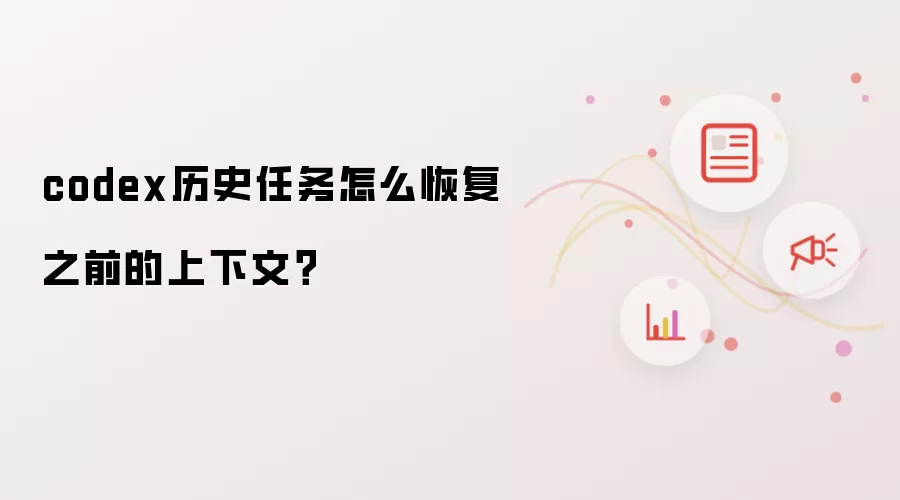 codex历史任务怎么恢复之前的上下文?