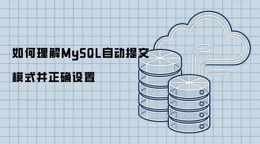 如何理解MySQL自动提交模式并正确设置