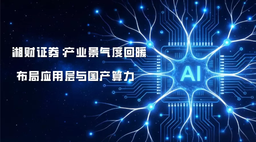 湘财证券:产业景气度回暖 布局应用层与国产算力