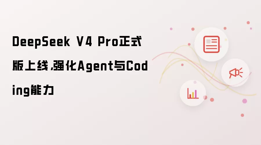 DeepSeek V4 Pro正式版上线,强化Agent与Coding能力