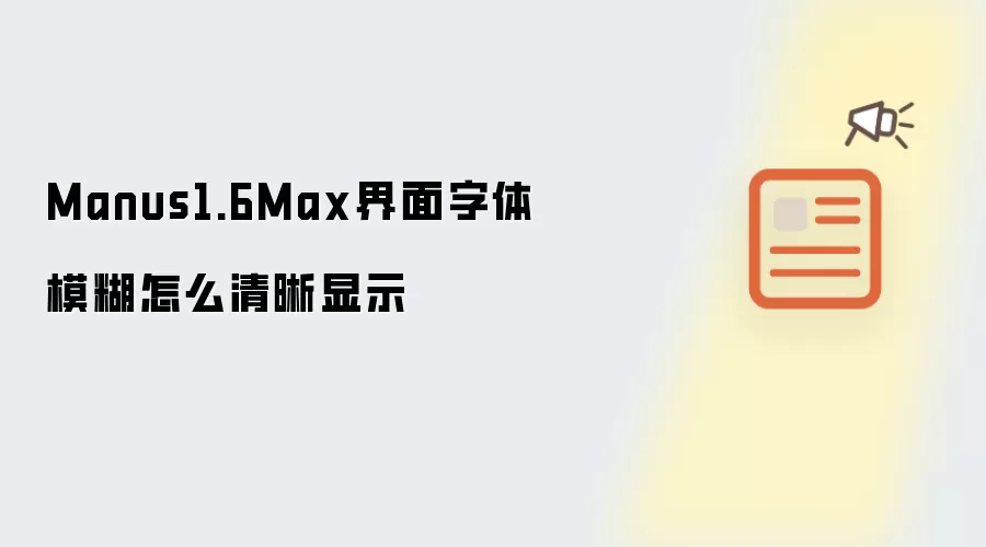 Manus1.6Max界面字体模糊怎么清晰显示
