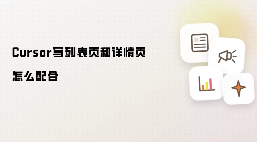 Cursor写列表页和详情页怎么配合
