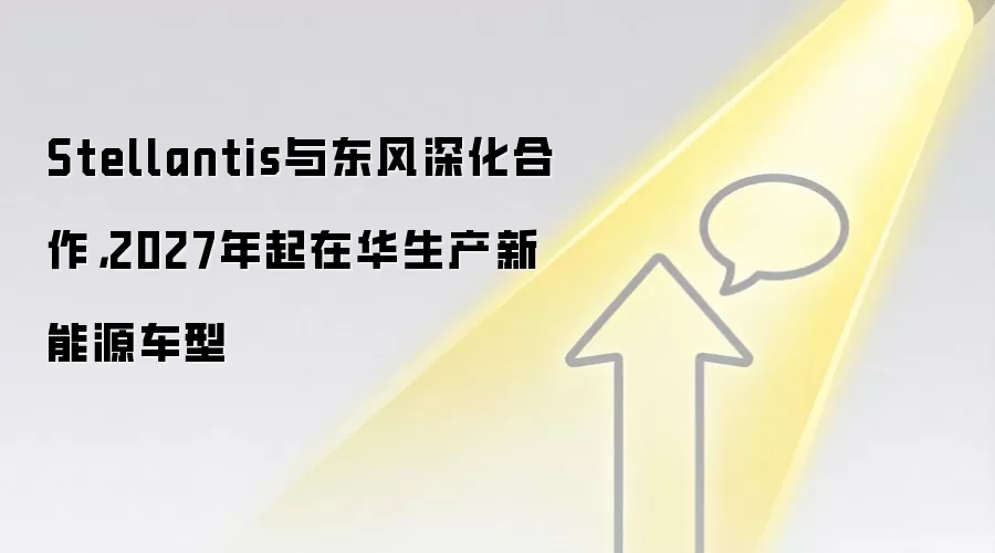 Stellantis与东风深化合作，2027年起在华生产新能源车型