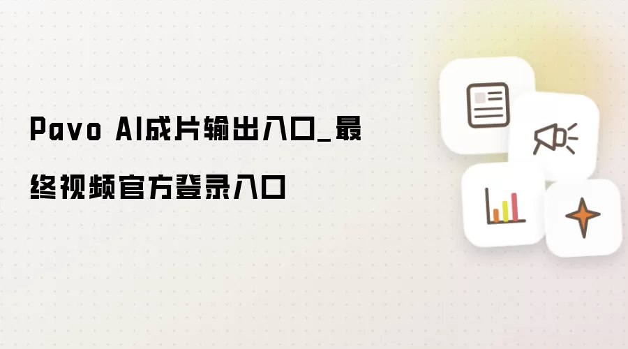 Pa vo AI成片输出入口_最终视频官方登录入口