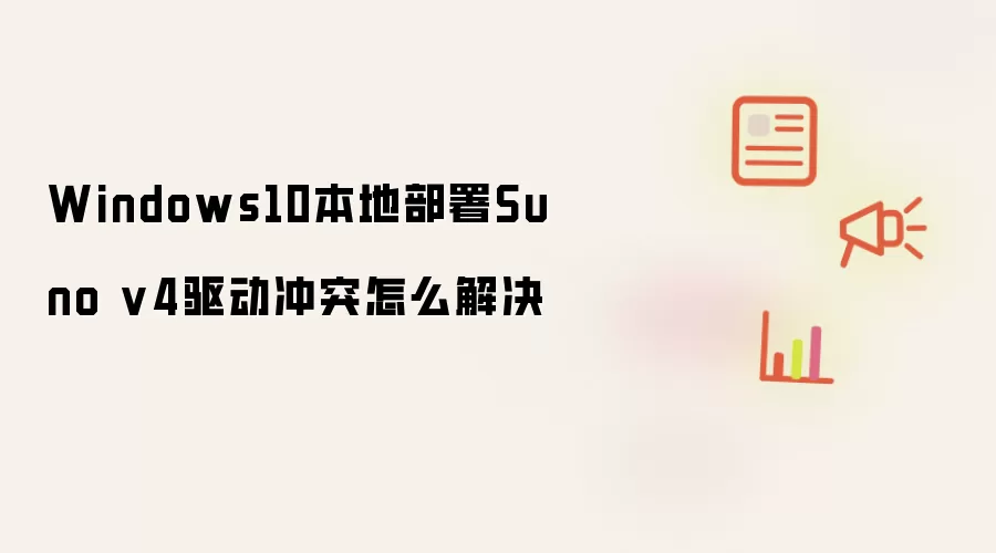 Windows10本地部署Suno v4驱动冲突怎么解决