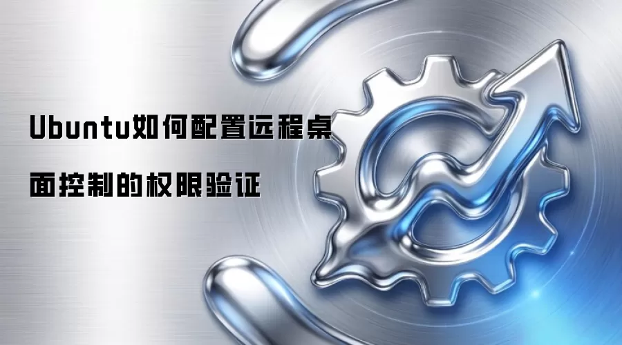 Ubuntu如何配置远程桌面控制的权限验证
