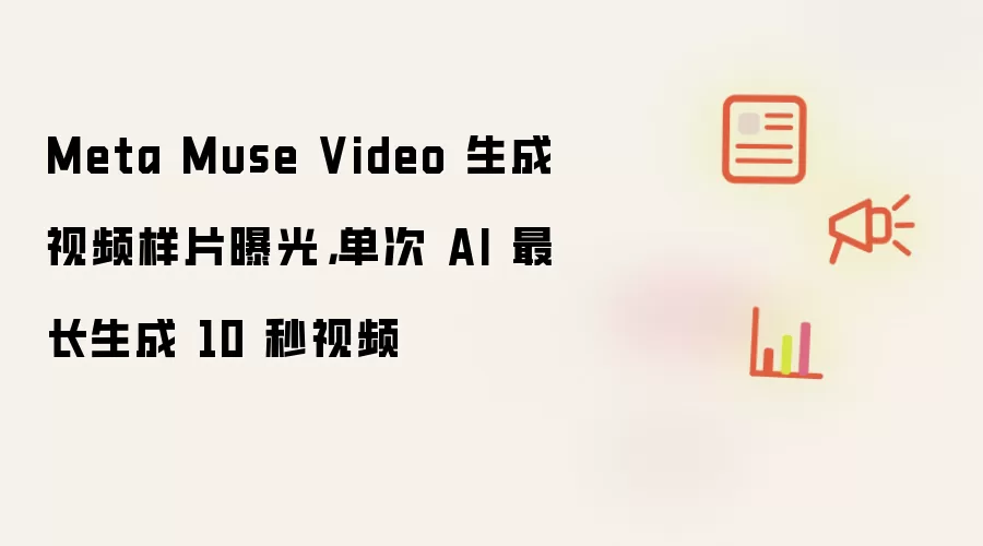 Meta Muse Video 生成视频样片曝光,单次 AI 最长生成 10 秒视频