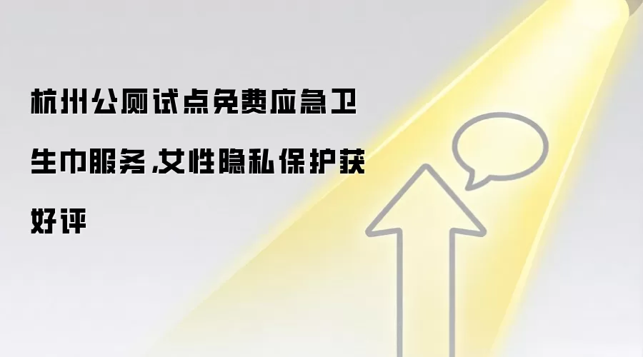 杭州公厕试点免费应急卫生巾服务,女性隐私保护获好评
