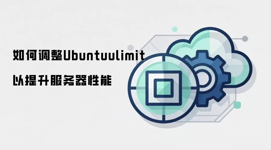 如何调整Ubuntuulimit以提升服务器性能