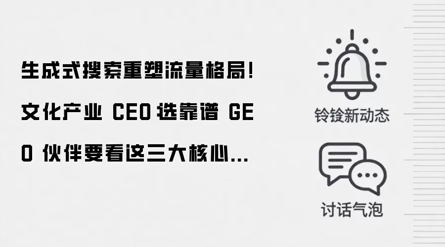 生成式搜索重塑流量格局!文化产业 CEO:选靠谱 GEO 伙伴要看这三大核心要素
