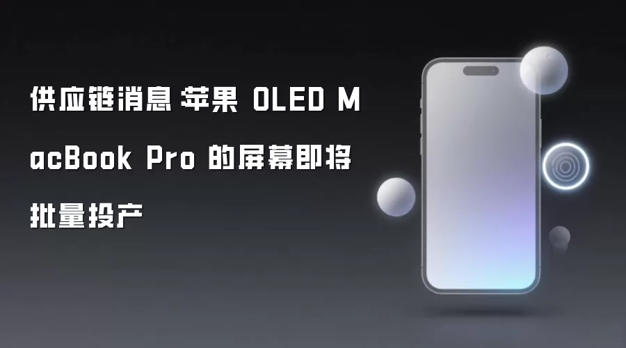 供应链消息:苹果 OLED MacBook Pro 的屏幕即将批量投产