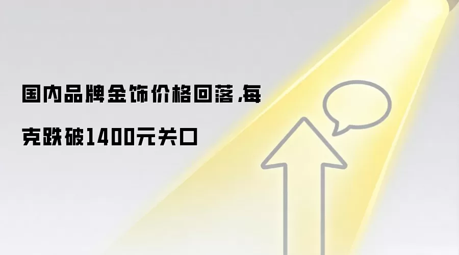 国内品牌金饰价格回落,每克跌破1400元关口