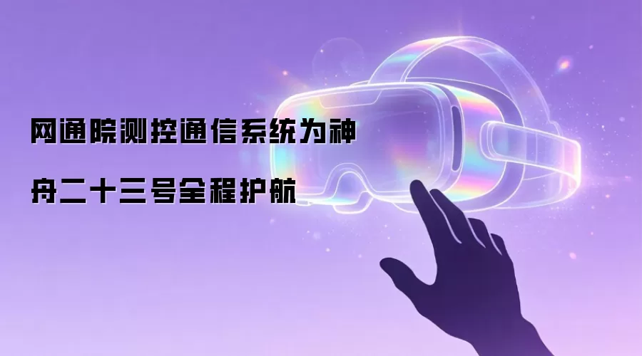 网通院测控通信系统为神舟二十三号全程护航